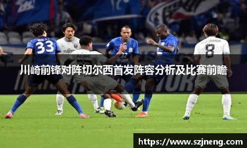 川崎前锋对阵切尔西首发阵容分析及比赛前瞻