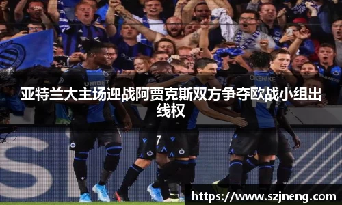 亚特兰大主场迎战阿贾克斯双方争夺欧战小组出线权