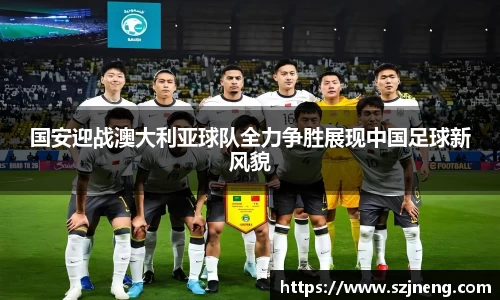 国安迎战澳大利亚球队全力争胜展现中国足球新风貌
