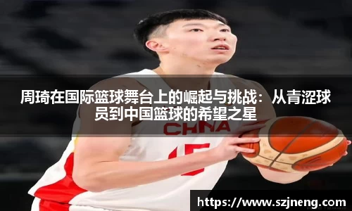 周琦在国际篮球舞台上的崛起与挑战：从青涩球员到中国篮球的希望之星