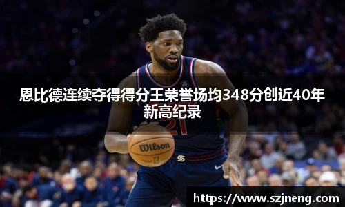 恩比德连续夺得得分王荣誉场均348分创近40年新高纪录