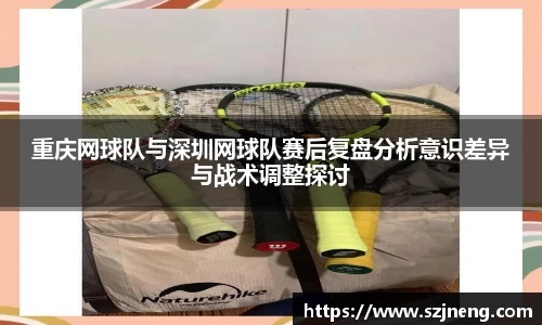 重庆网球队与深圳网球队赛后复盘分析意识差异与战术调整探讨