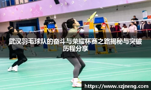 武汉羽毛球队的奋斗与荣耀杯赛之路揭秘与突破历程分享