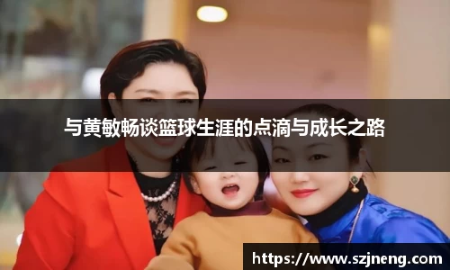 与黄敏畅谈篮球生涯的点滴与成长之路