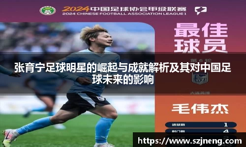 张育宁足球明星的崛起与成就解析及其对中国足球未来的影响