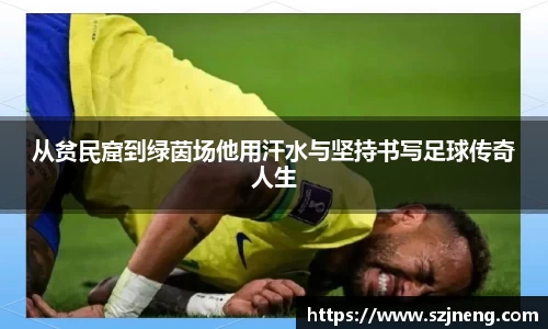 从贫民窟到绿茵场他用汗水与坚持书写足球传奇人生