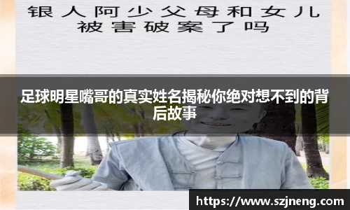 足球明星嘴哥的真实姓名揭秘你绝对想不到的背后故事