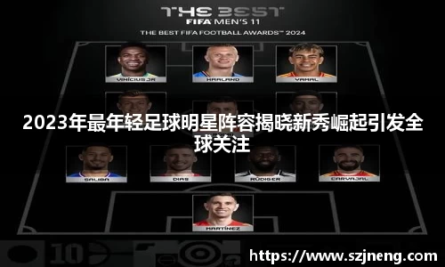 2023年最年轻足球明星阵容揭晓新秀崛起引发全球关注